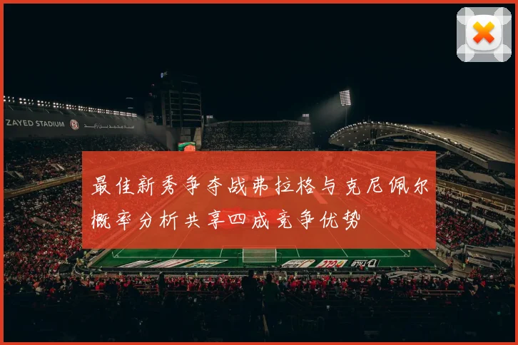 最佳新秀争夺战弗拉格与克尼佩尔概率分析共享四成竞争优势